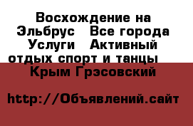 Восхождение на Эльбрус - Все города Услуги » Активный отдых,спорт и танцы   . Крым,Грэсовский